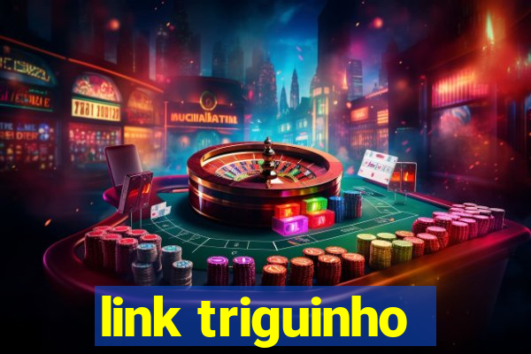 link triguinho